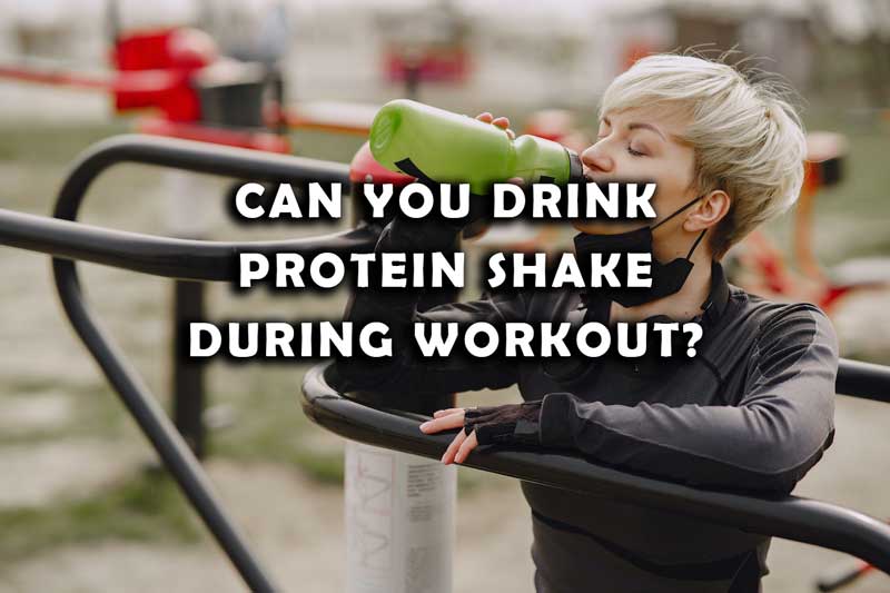 Can You Drink Protein Shake During Workout?