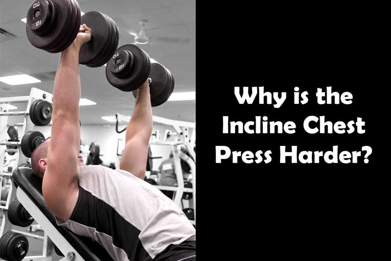 Why is the Incline Chest Press Harder