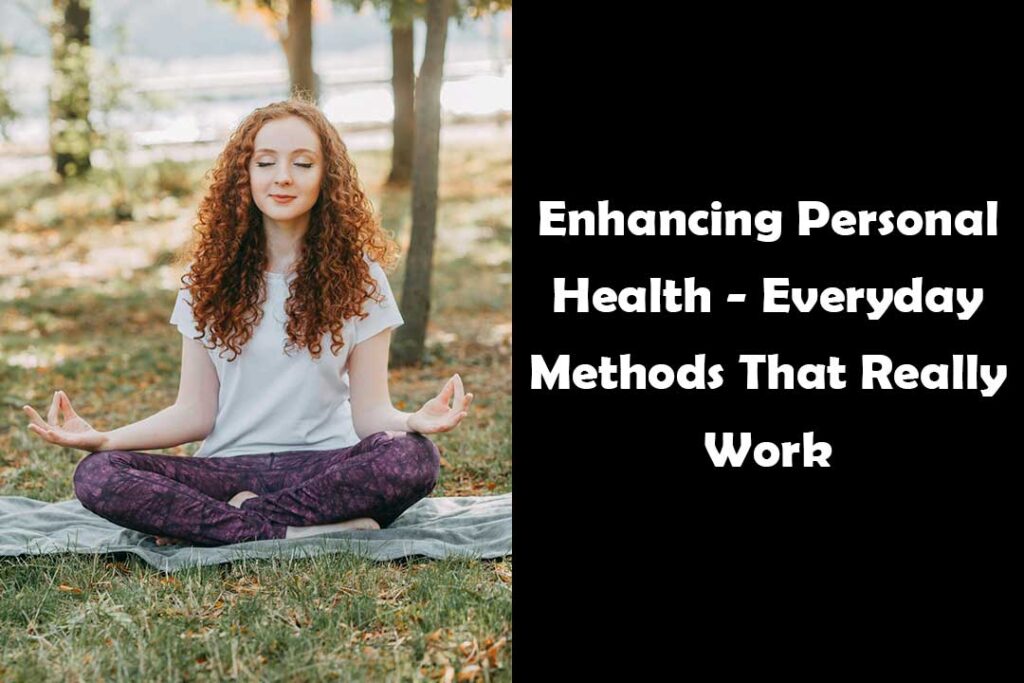 Enhancing Personal Health Everyday Methods That Really Work